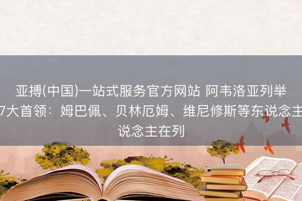 亚搏(中国)一站式服务官方网站 阿韦洛亚列举皇马7大首领：姆巴佩、贝林厄姆、维尼修斯等东说念主在列