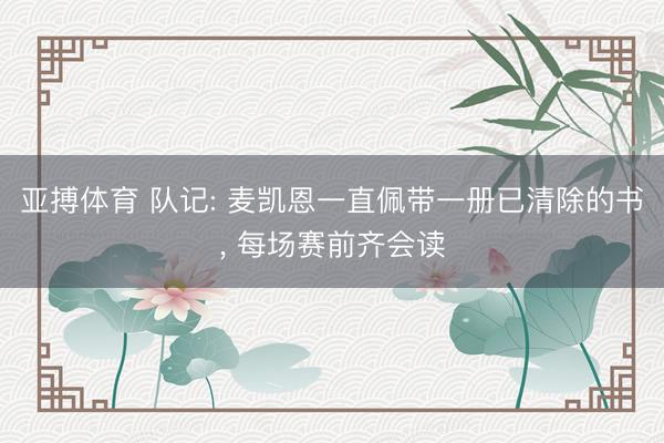 亚搏体育 队记: 麦凯恩一直佩带一册已清除的书， 每场赛前齐会读